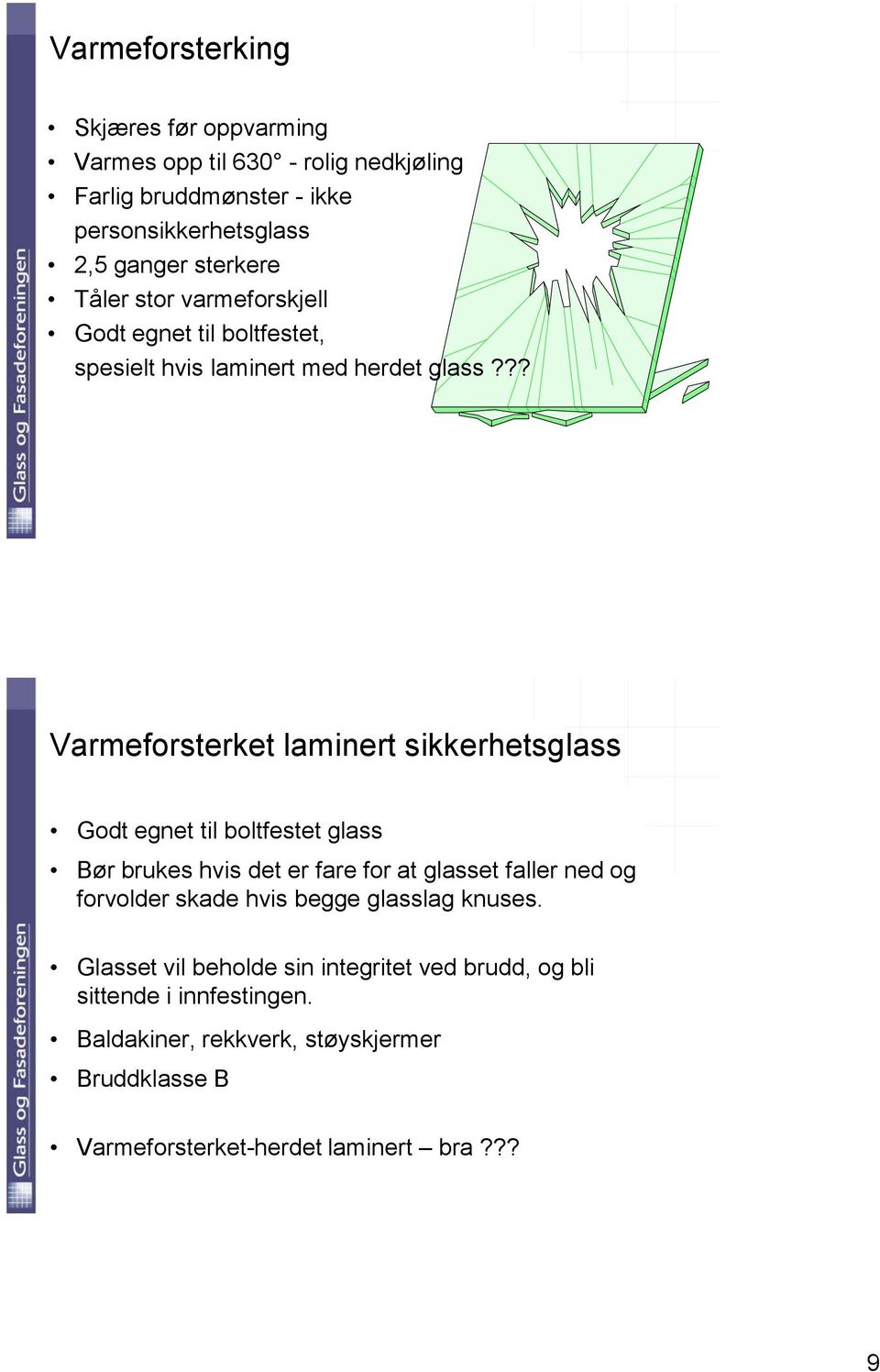 ?? Varmeforsterket laminert sikkerhetsglass Godt egnet til boltfestet glass Bør brukes hvis det er fare for at glasset faller ned og forvolder