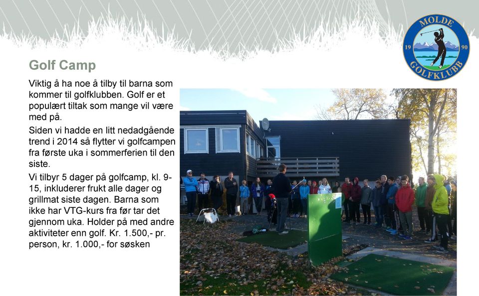 Siden vi hadde en litt nedadgående trend i 2014 så flytter vi golfcampen fra første uka i sommerferien til den siste.