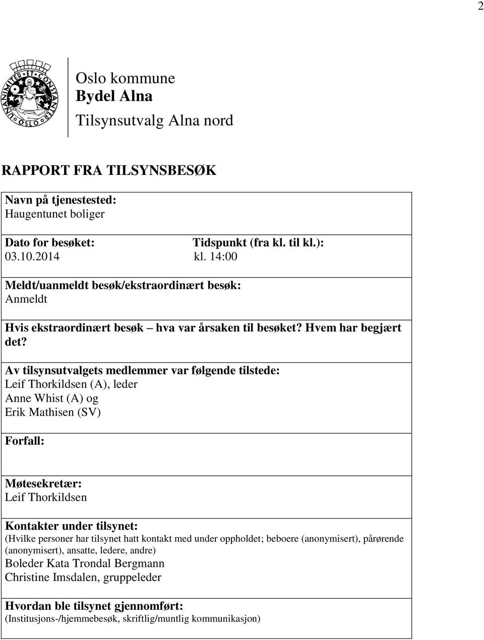 Av tilsynsutvalgets medlemmer var følgende tilstede: Leif Thorkildsen (A), leder Anne Whist (A) og Erik Mathisen (SV) Forfall: Møtesekretær: Leif Thorkildsen Kontakter under tilsynet: (Hvilke