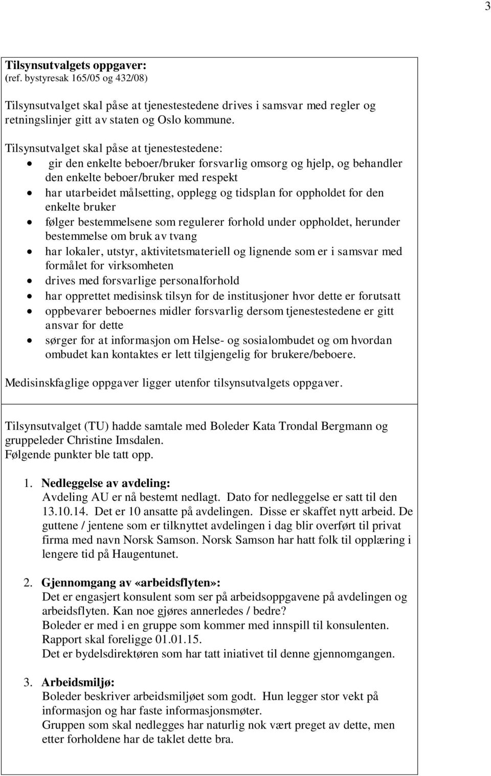 tidsplan for oppholdet for den enkelte bruker følger bestemmelsene som regulerer forhold under oppholdet, herunder bestemmelse om bruk av tvang har lokaler, utstyr, aktivitetsmateriell og lignende