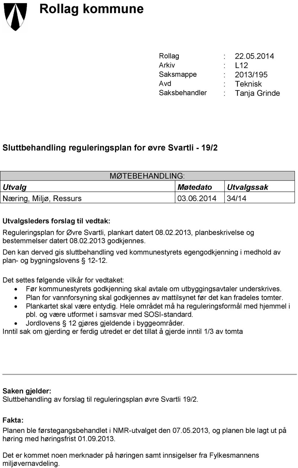 Miljø, Ressurs 03.06.2014 34/14 Utvalgsleders forslag til vedtak: Reguleringsplan for Øvre Svartli, plankart datert 08.02.2013, planbeskrivelse og bestemmelser datert 08.02.2013 godkjennes.