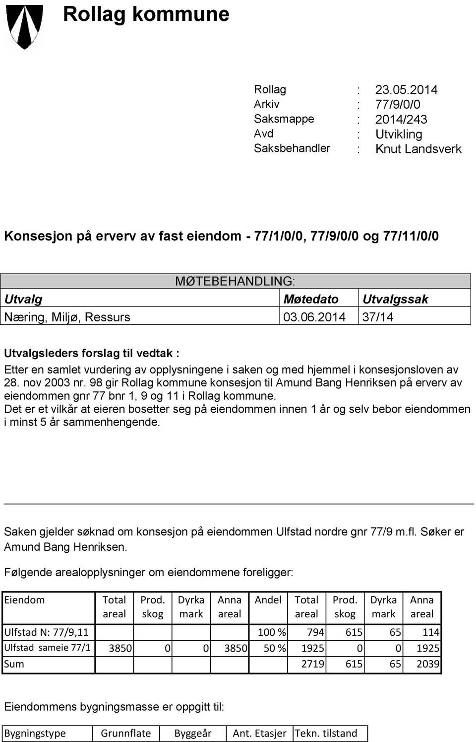 Utvalgssak Næring, Miljø, Ressurs 03.06.2014 37/14 Utvalgsleders forslag til vedtak : Etter en samlet vurdering av opplysningene i saken og med hjemmel i konsesjonsloven av 28. nov 2003 nr.