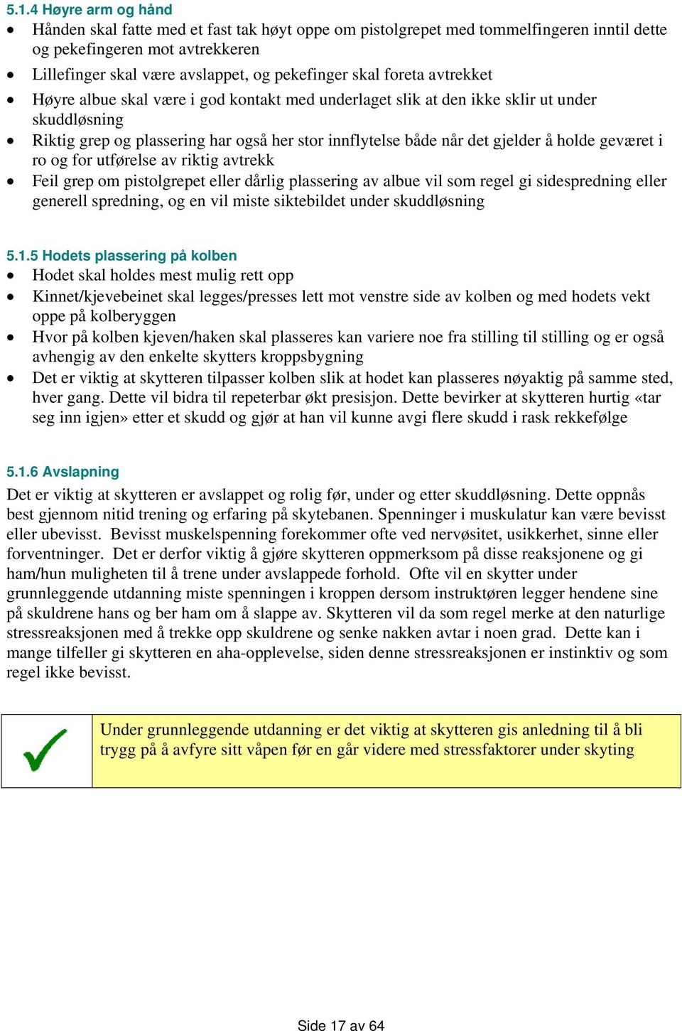 geværet i ro og for utførelse av riktig avtrekk Feil grep om pistolgrepet eller dårlig plassering av albue vil som regel gi sidespredning eller generell spredning, og en vil miste siktebildet under