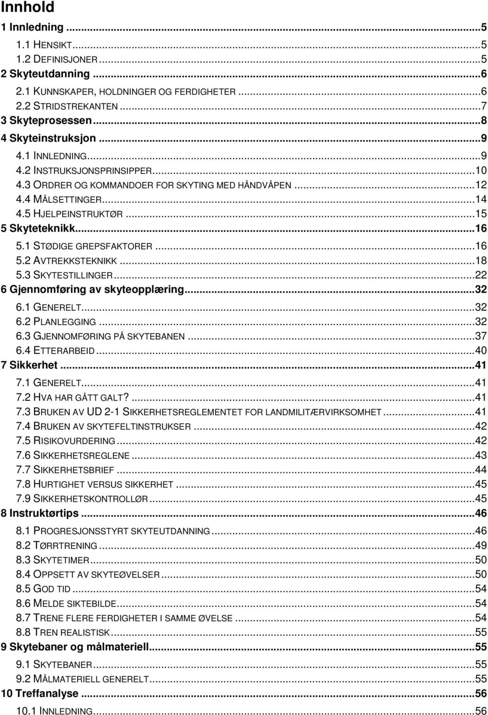 ..16 5.2 AVTREKKSTEKNIKK...18 5.3 SKYTESTILLINGER...22 6 Gjennomføring av skyteopplæring...32 6.1 GENERELT...32 6.2 PLANLEGGING...32 6.3 GJENNOMFØRING PÅ SKYTEBANEN...37 6.4 ETTERARBEID.