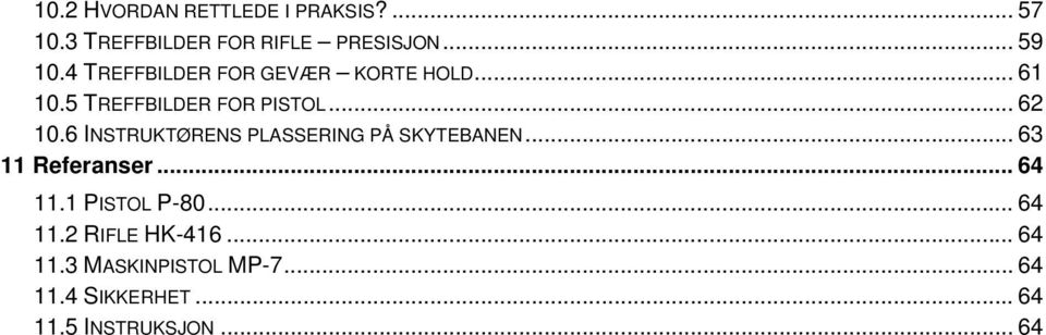 6 INSTRUKTØRENS PLASSERING PÅ SKYTEBANEN... 63 11 Referanser... 64 11.1 PISTOL P-80.