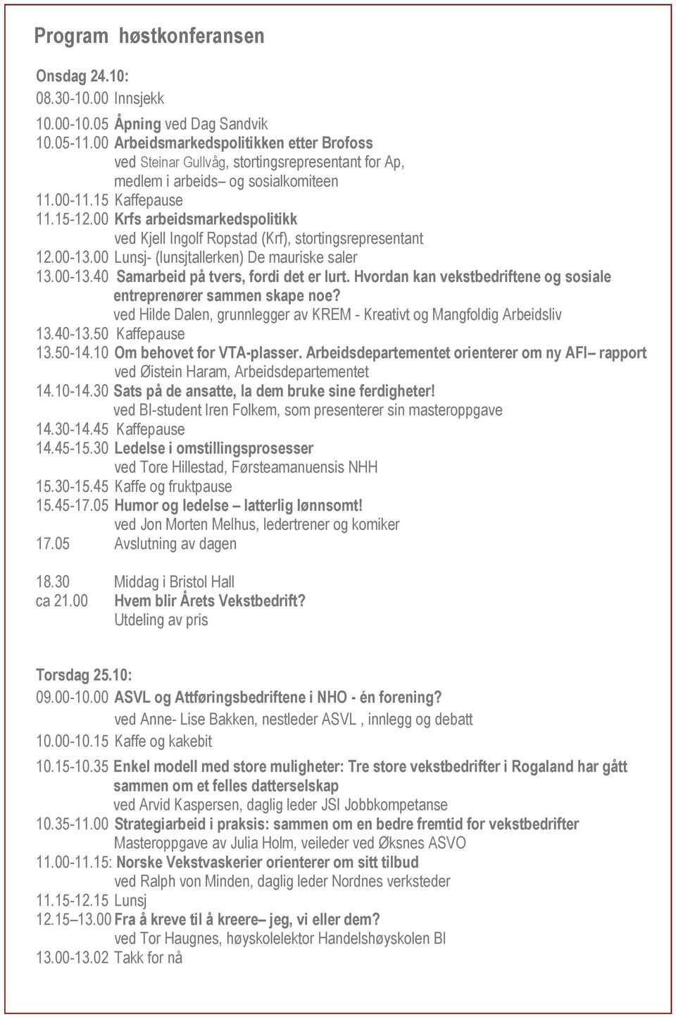 00 Krfs arbeidsmarkedspolitikk ved Kjell Ingolf Ropstad (Krf), stortingsrepresentant 12.00-13.00 Lunsj- (lunsjtallerken) De mauriske saler 13.00-13.40 Samarbeid på tvers, fordi det er lurt.