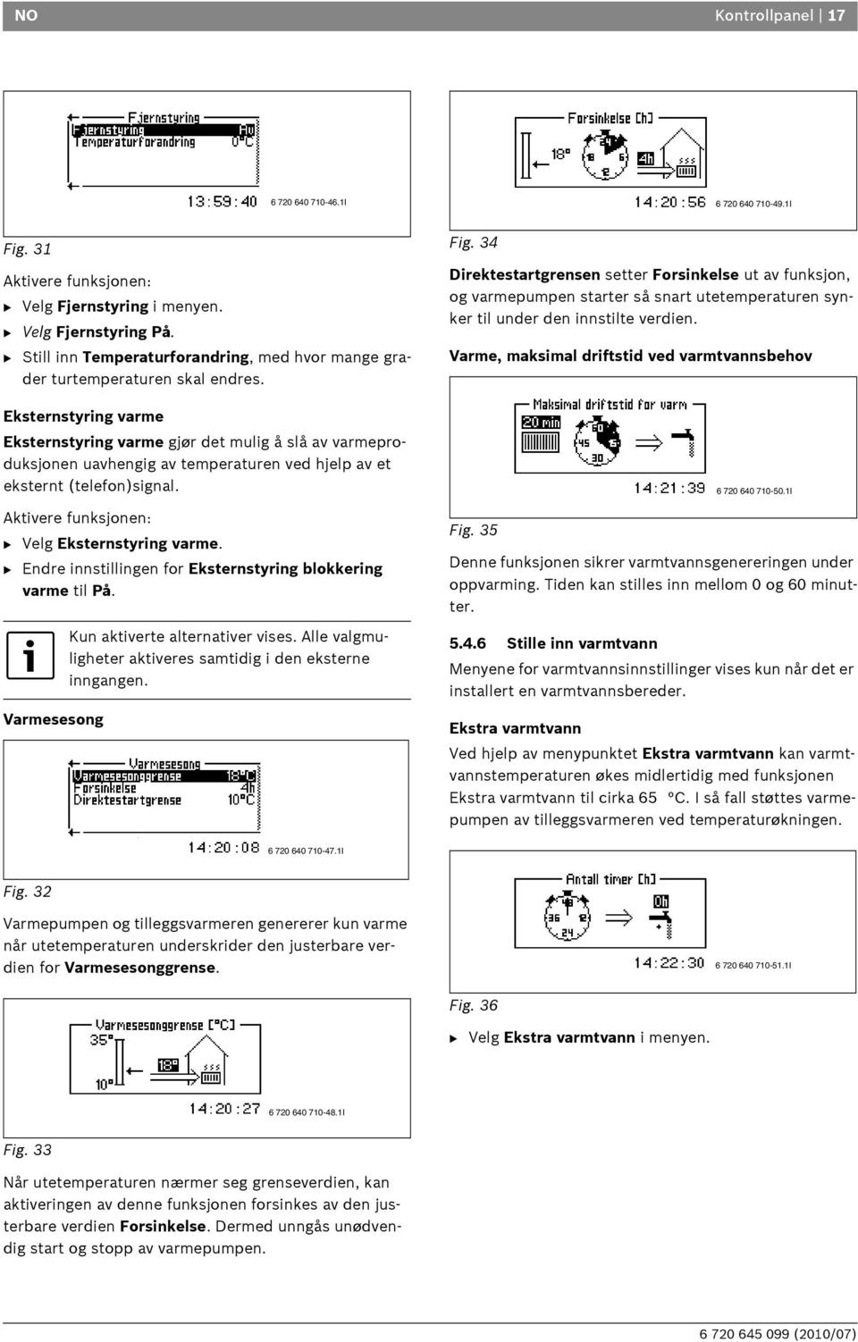 Eksternstyring varme Eksternstyring varme gjør det mulig å slå av varmeproduksjonen uavhengig av temperaturen ved hjelp av et eksternt (telefon)signal.