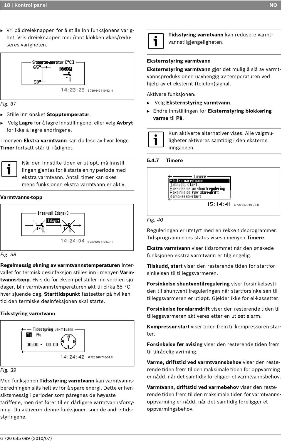 B Velg Lagre for å lagre innstillingene, eller velg Avbryt for ikke å lagre endringene. I menyen Ekstra varmtvann kan du lese av hvor lenge Timer fortsatt står til rådighet.