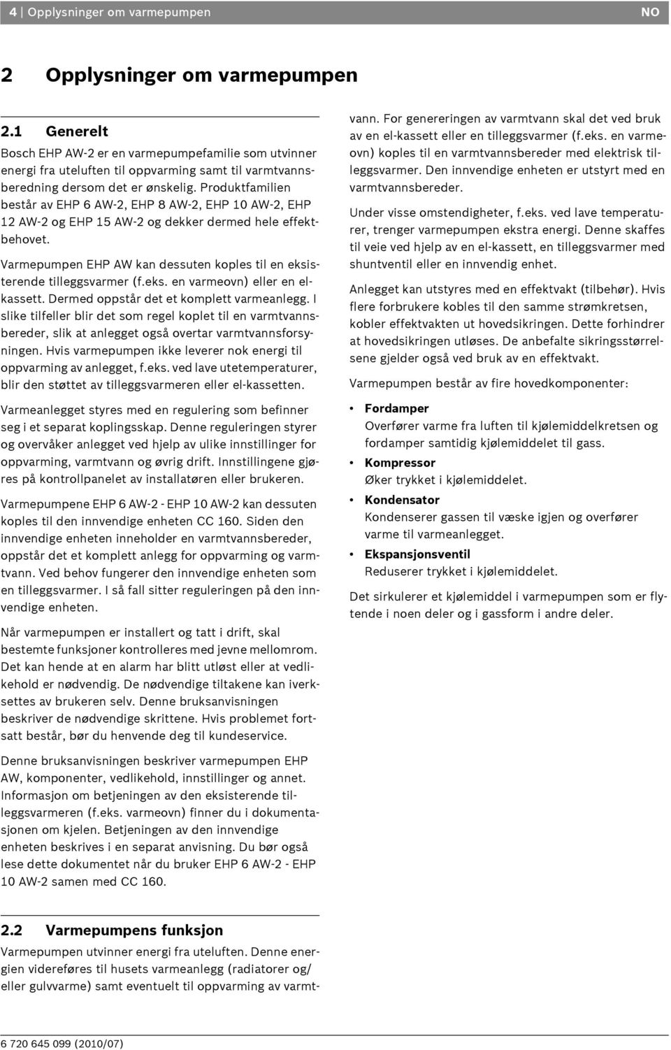 Produktfamilien består av EHP 6 AW-2, EHP 8 AW-2, EHP 10 AW-2, EHP 12 AW-2 og EHP 15 AW-2 og dekker dermed hele effektbehovet.