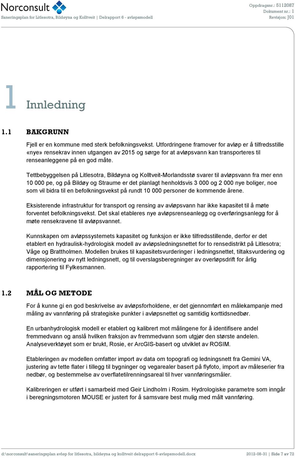 Tettbebyggelsen på Litlesotra, Bildøyna og Kolltveit-Morlandsstø svarer til avløpsvann fra mer enn 10 000 pe, og på Bildøy og Straume er det planlagt henholdsvis 3 000 og 2 000 nye boliger, noe som