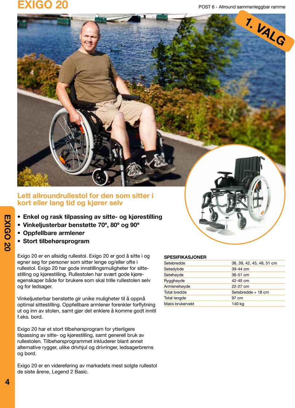 armlener Stort tilbehørsprogram Exigo 20 er en allsidig rullestol. Exigo 20 er god å sitte i og egner seg for personer som sitter lenge og/eller ofte i rullestol.