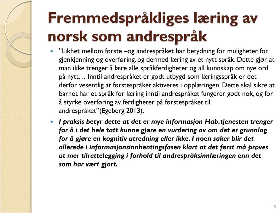 opplæringen. Dette skal sikre at barnet har et språk for læring inntil andrespråket fungerer godt nok, og for å styrke overføring av ferdigheter på førstespråket til andrespråket (Egeberg 2013).