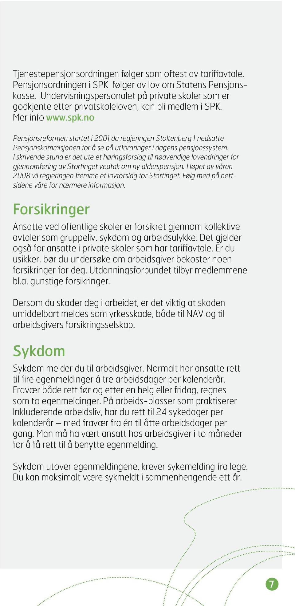 no Pensjonsreformen startet i 2001 da regjeringen Stoltenberg 1 nedsatte Pensjonskommisjonen for å se på utfordringer i dagens pensjonssystem.