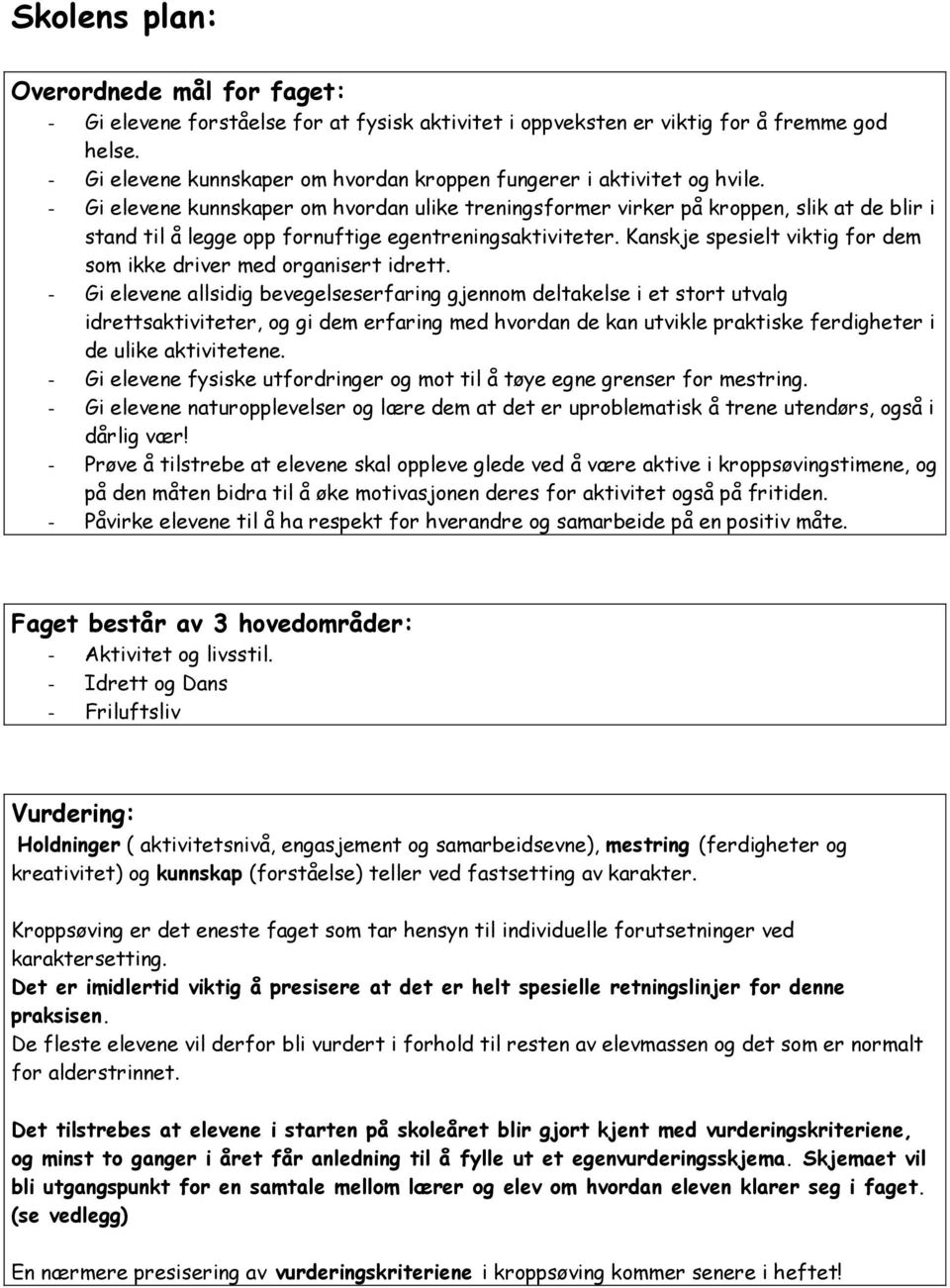 - Gi elevene kunnskaper om hvordan ulike treningsformer virker på kroppen, slik at de blir i stand til å legge opp fornuftige egentreningsaktiviteter.