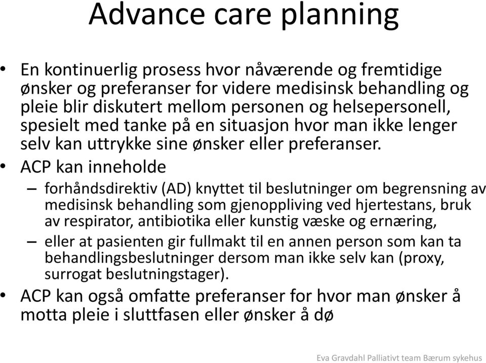 ACP kan inneholde forhåndsdirektiv (AD) knyttet til beslutninger om begrensning av medisinsk behandling som gjenoppliving ved hjertestans, bruk av respirator, antibiotika eller kunstig væske og