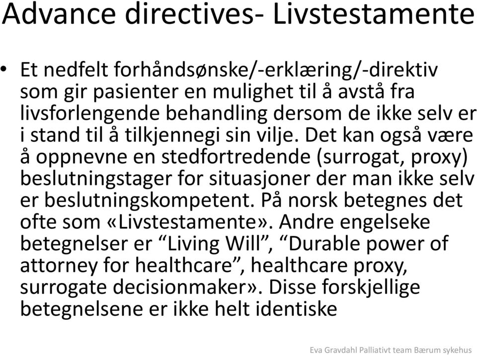 Det kan også være å oppnevne en stedfortredende (surrogat, proxy) beslutningstager for situasjoner der man ikke selv er beslutningskompetent.