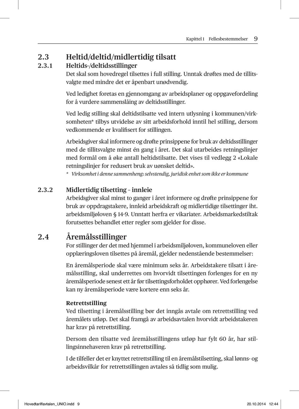 Ved ledig stilling skal deltidstilsatte ved intern utlysning i kommunen/virksomheten* tilbys utvidelse av sitt arbeidsforhold inntil hel stilling, dersom vedkommende er kvalifisert for stillingen.