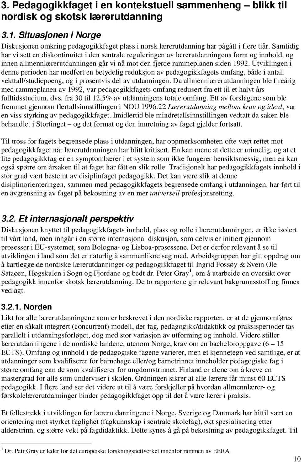 Samtidig har vi sett en diskontinuitet i den sentrale reguleringen av lærerutdanningens form og innhold, og innen allmennlærerutdanningen går vi nå mot den fjerde rammeplanen siden 1992.