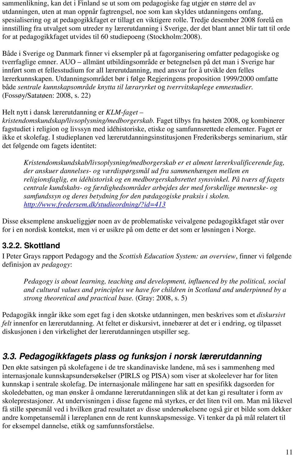Tredje desember 2008 forelå en innstilling fra utvalget som utreder ny lærerutdanning i Sverige, der det blant annet blir tatt til orde for at pedagogikkfaget utvides til 60 studiepoeng