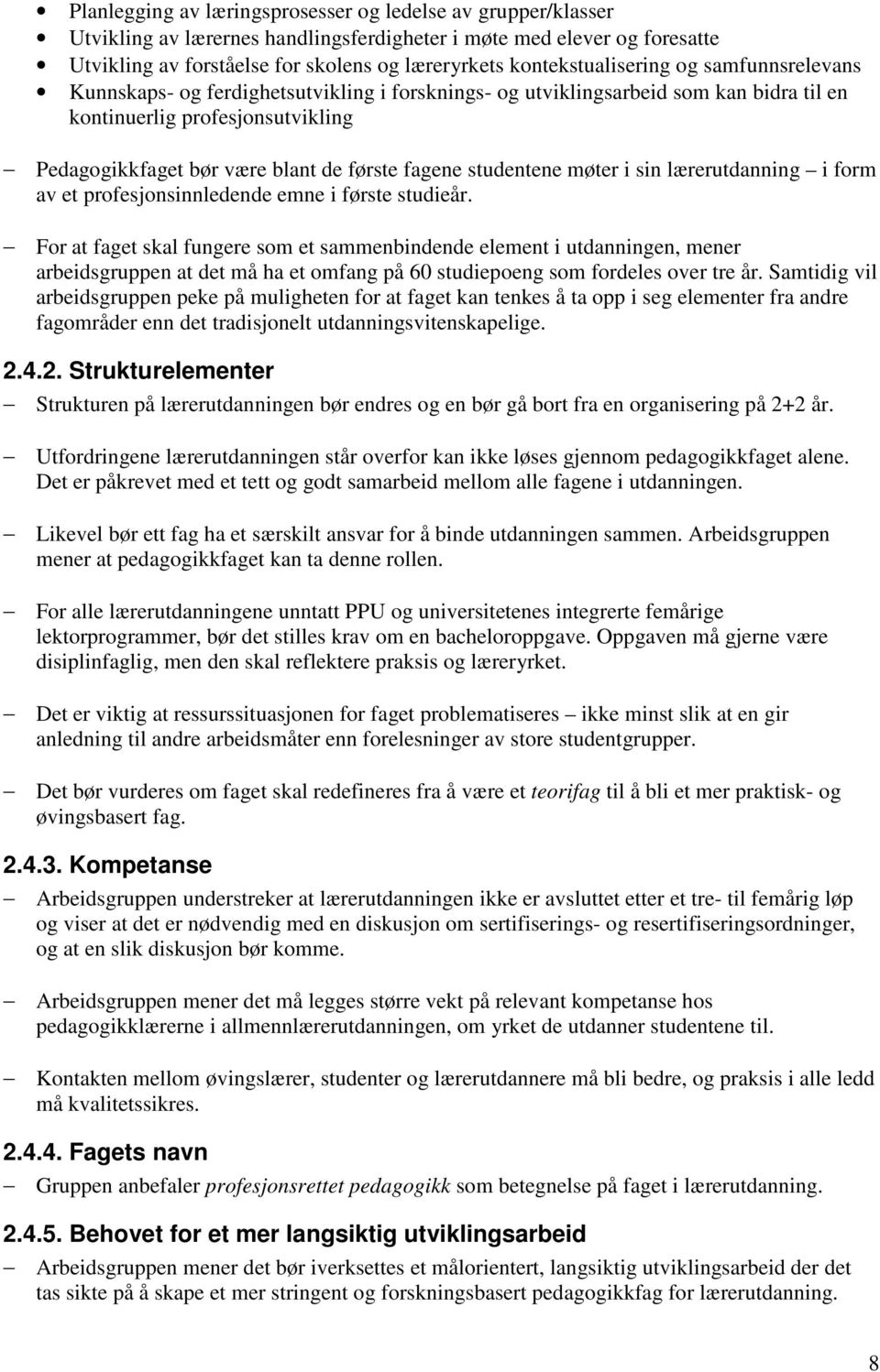 første fagene studentene møter i sin lærerutdanning i form av et profesjonsinnledende emne i første studieår.