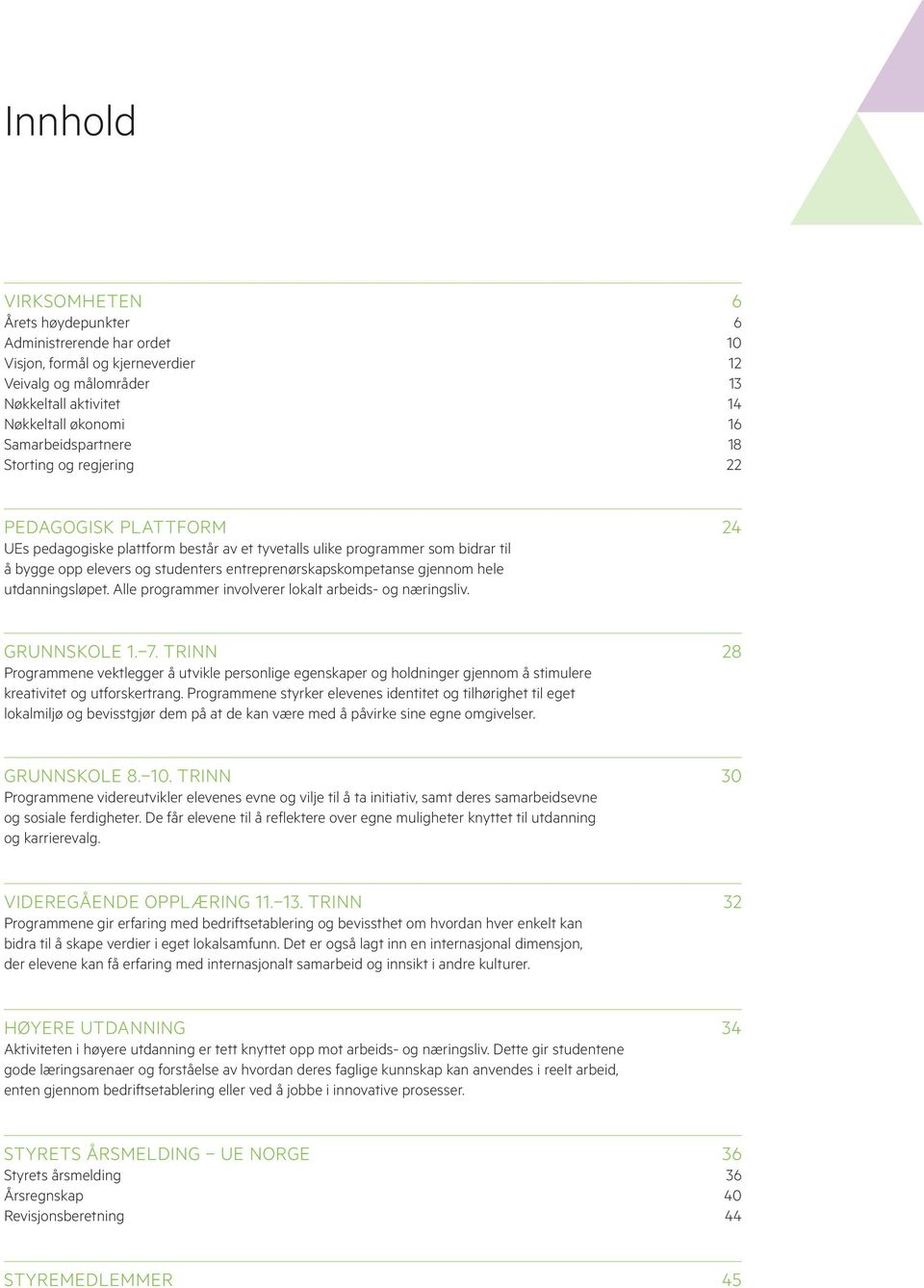 gjennom hele utdanningsløpet. Alle programmer involverer lokalt arbeids- og næringsliv. GrunnskolE 1. 7.