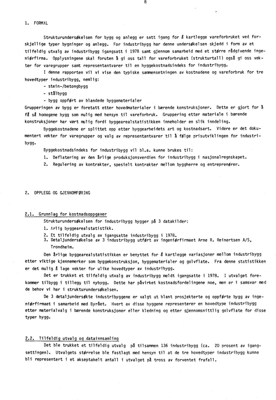 Opplysningene skal foruten å gi oss tall for vareforbruket (strukturtall) også gi oss vekter for varegrupper samt representantvarer til en byggekostnadsindeks for industribygg.