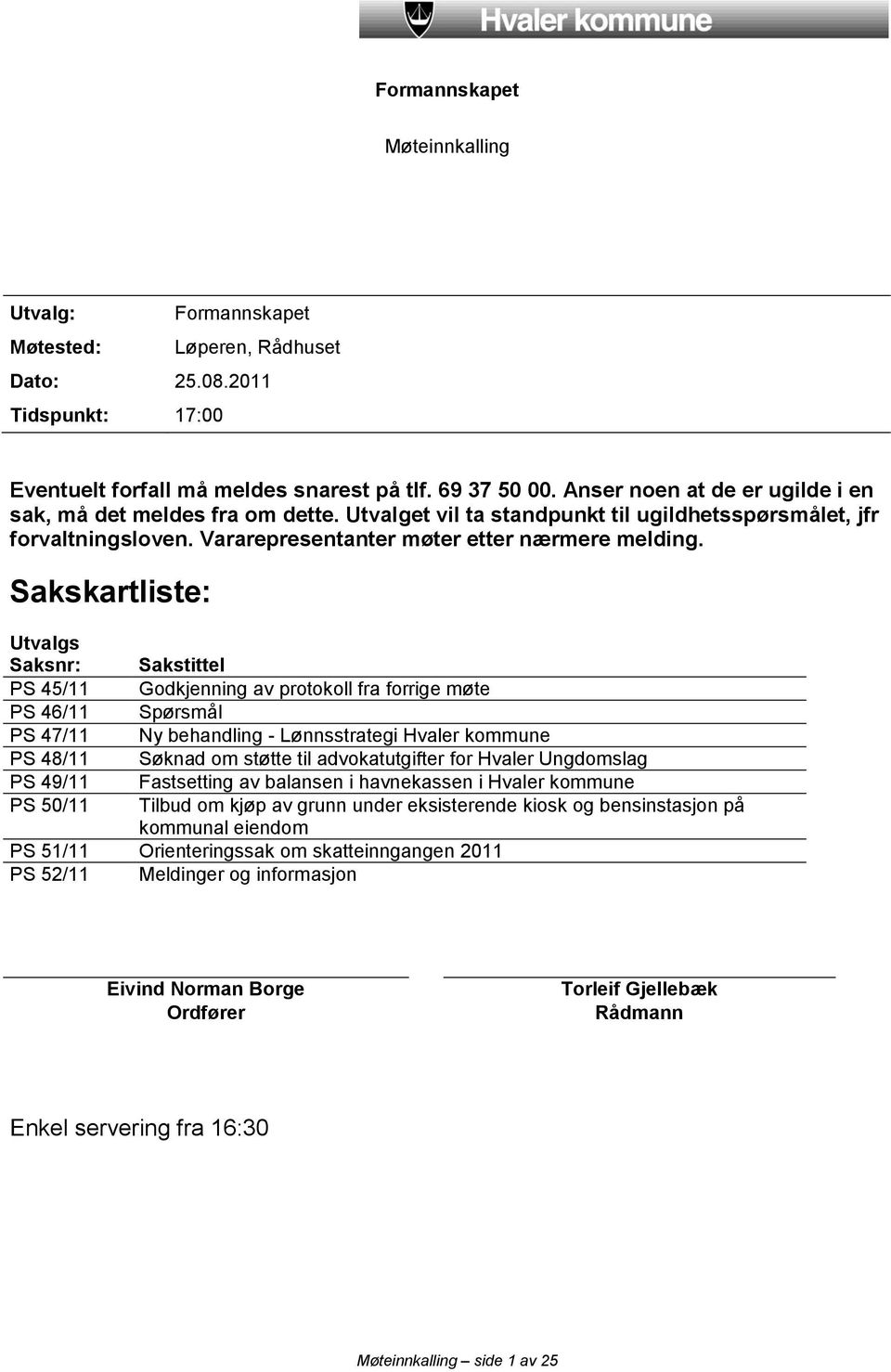 Sakskartliste: Utvalgs Saksnr: PS 45/11 PS 46/11 PS 47/11 PS 48/11 PS 49/11 PS 50/11 Sakstittel Godkjenning av protokoll fra forrige møte Spørsmål Ny behandling - Lønnsstrategi Hvaler kommune Søknad