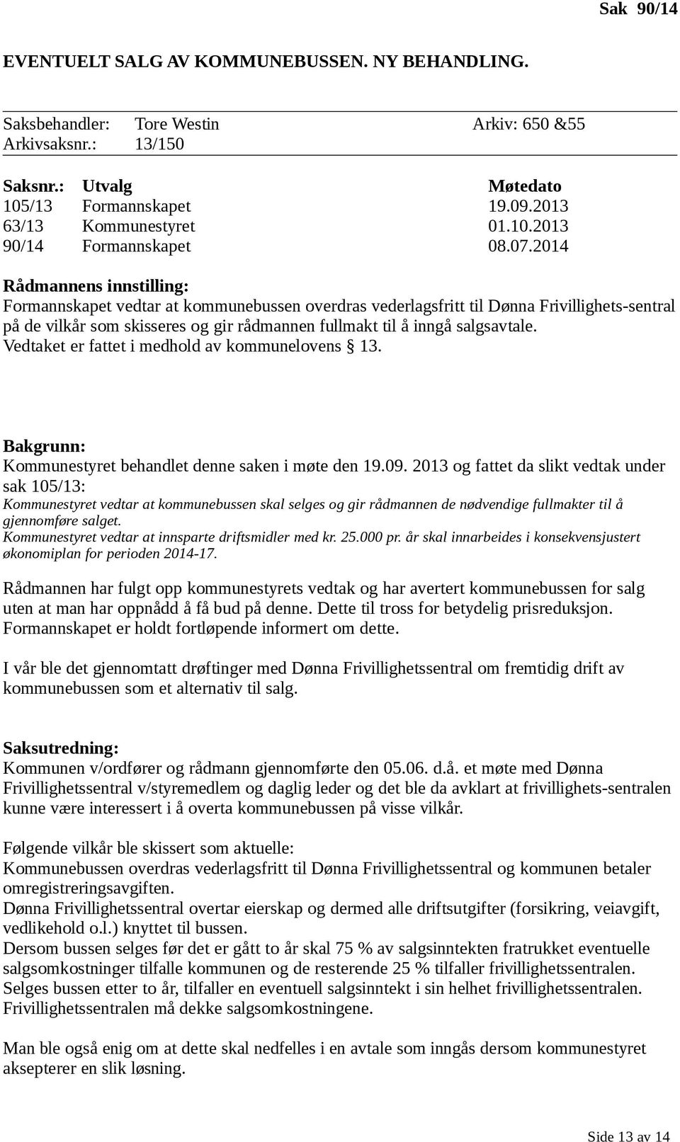 2014 Rådmannens innstilling: Formannskapet vedtar at kommunebussen overdras vederlagsfritt til Dønna Frivillighets-sentral på de vilkår som skisseres og gir rådmannen fullmakt til å inngå salgsavtale.