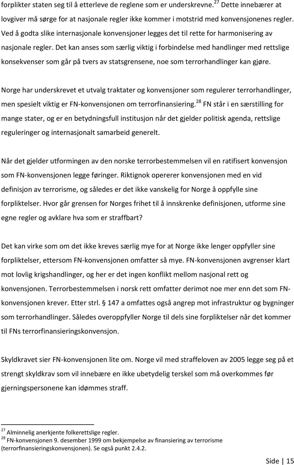 Det kan anses som særlig viktig i forbindelse med handlinger med rettslige konsekvenser som går på tvers av statsgrensene, noe som terrorhandlinger kan gjøre.