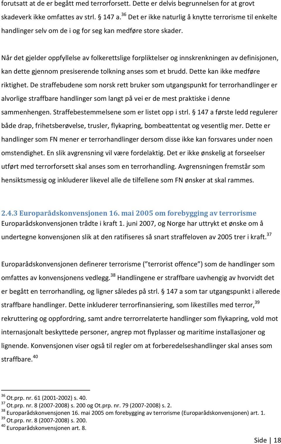 Når det gjelder oppfyllelse av folkerettslige forpliktelser og innskrenkningen av definisjonen, kan dette gjennom presiserende tolkning anses som et brudd. Dette kan ikke medføre riktighet.