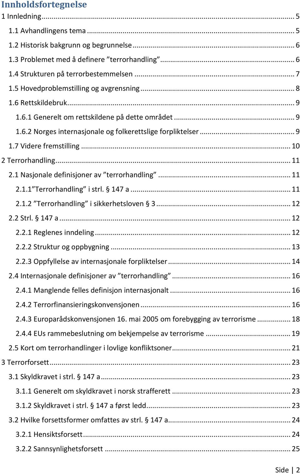 .. 10 2 Terrorhandling... 11 2.1 Nasjonale definisjoner av terrorhandling... 11 2.1.1 Terrorhandling i strl. 147 a... 11 2.1.2 Terrorhandling i sikkerhetsloven 3... 12 2.2 Strl. 147 a... 12 2.2.1 Reglenes inndeling.