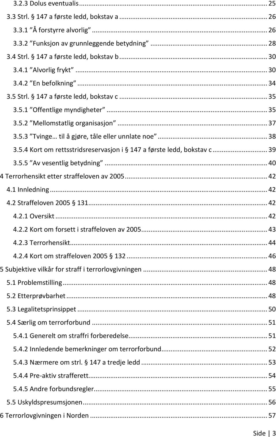 .. 38 3.5.4 Kort om rettsstridsreservasjon i 147 a første ledd, bokstav c... 39 3.5.5 Av vesentlig betydning... 40 4 Terrorhensikt etter straffeloven av 2005... 42 4.1 Innledning... 42 4.2 Straffeloven 2005 131.