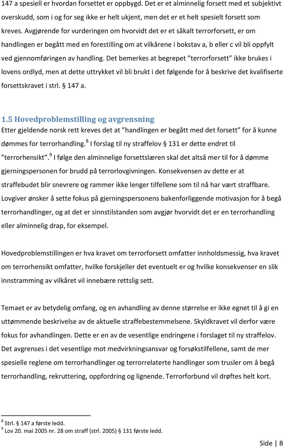 handling. Det bemerkes at begrepet terrorforsett ikke brukes i lovens ordlyd, men at dette uttrykket vil bli brukt i det følgende for å beskrive det kvalifiserte forsettskravet i strl. 14