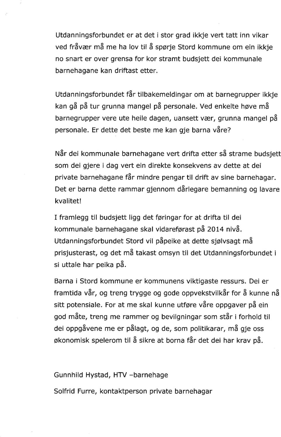 Ved enkelte høve må barnegrupper vere ute heile dagen, uansett vær, grunna mangel på personale. Er dette det beste me kan gje barna våre?