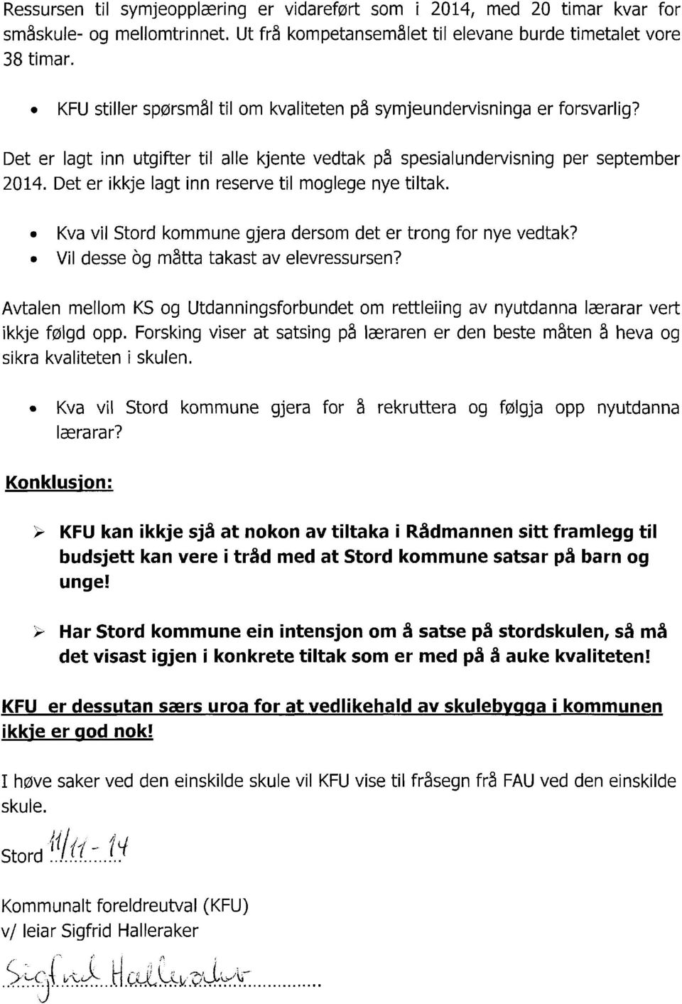 Det er ikkje lagt inn reserve til moglege nye tiltak. Kva vil Stord kommune gjera dersom det er trong for nye vedtak? Vil desse Og måtta takast av elevressursen?