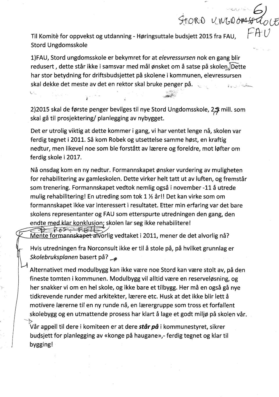 på. 2)2015 skal de første penger bevilges til nye Stord Ungdomsskole, 2 mill, som skal gå til prosjektering/ planlegging av nybygget.