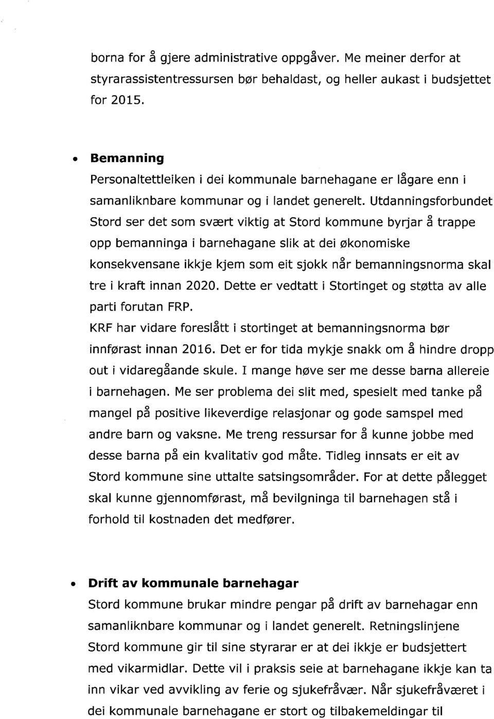 Utdanningsforbundet Stord ser det som svært viktig at Stord kommune byrjar å trappe opp bemanninga i barnehagane slik at dei økonomiske konsekvensane ikkje kjem som eit sjokk når bemanningsnorma skal