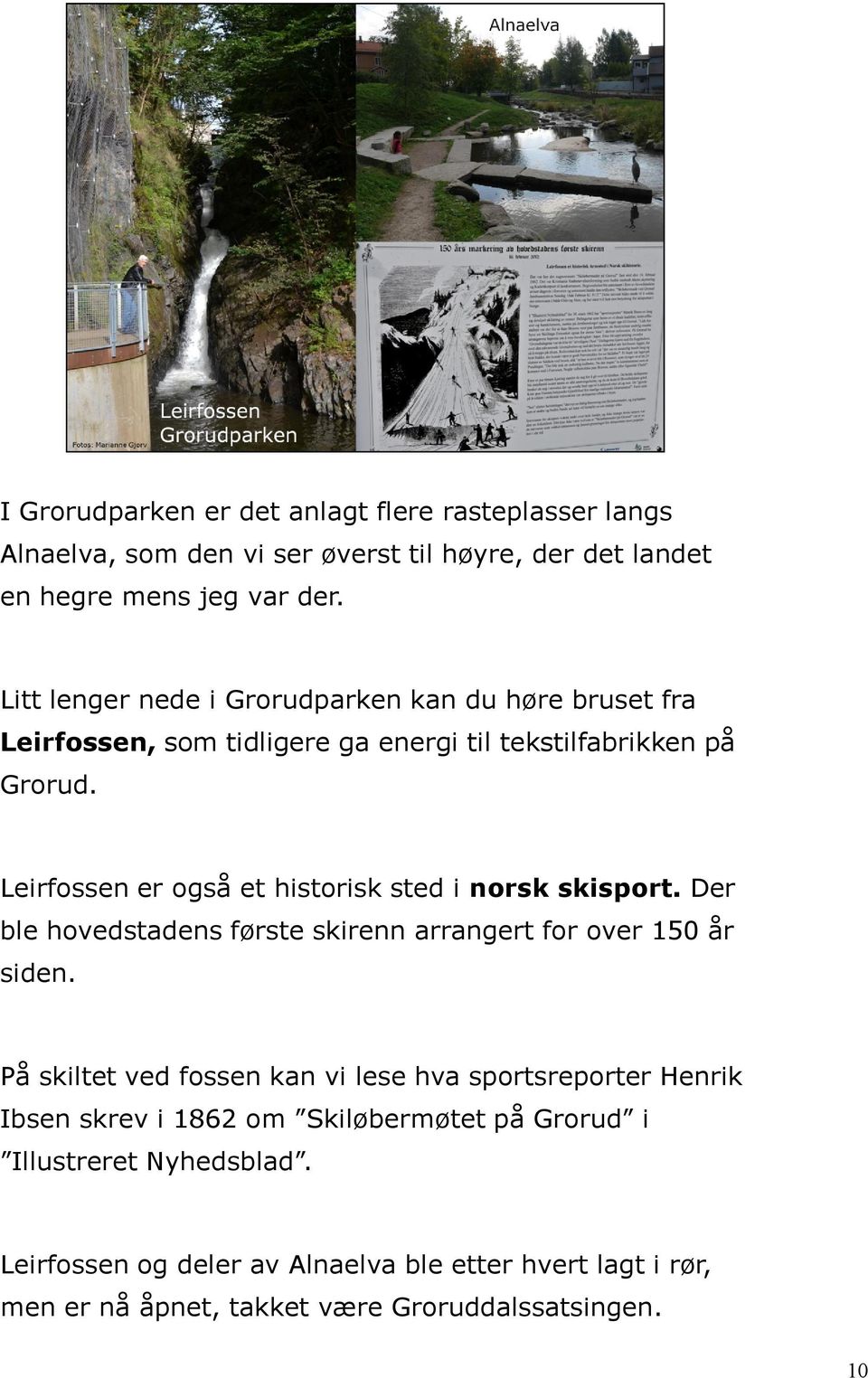 Leirfossen er også et historisk sted i norsk skisport. Der ble hovedstadens første skirenn arrangert for over 150 år siden.