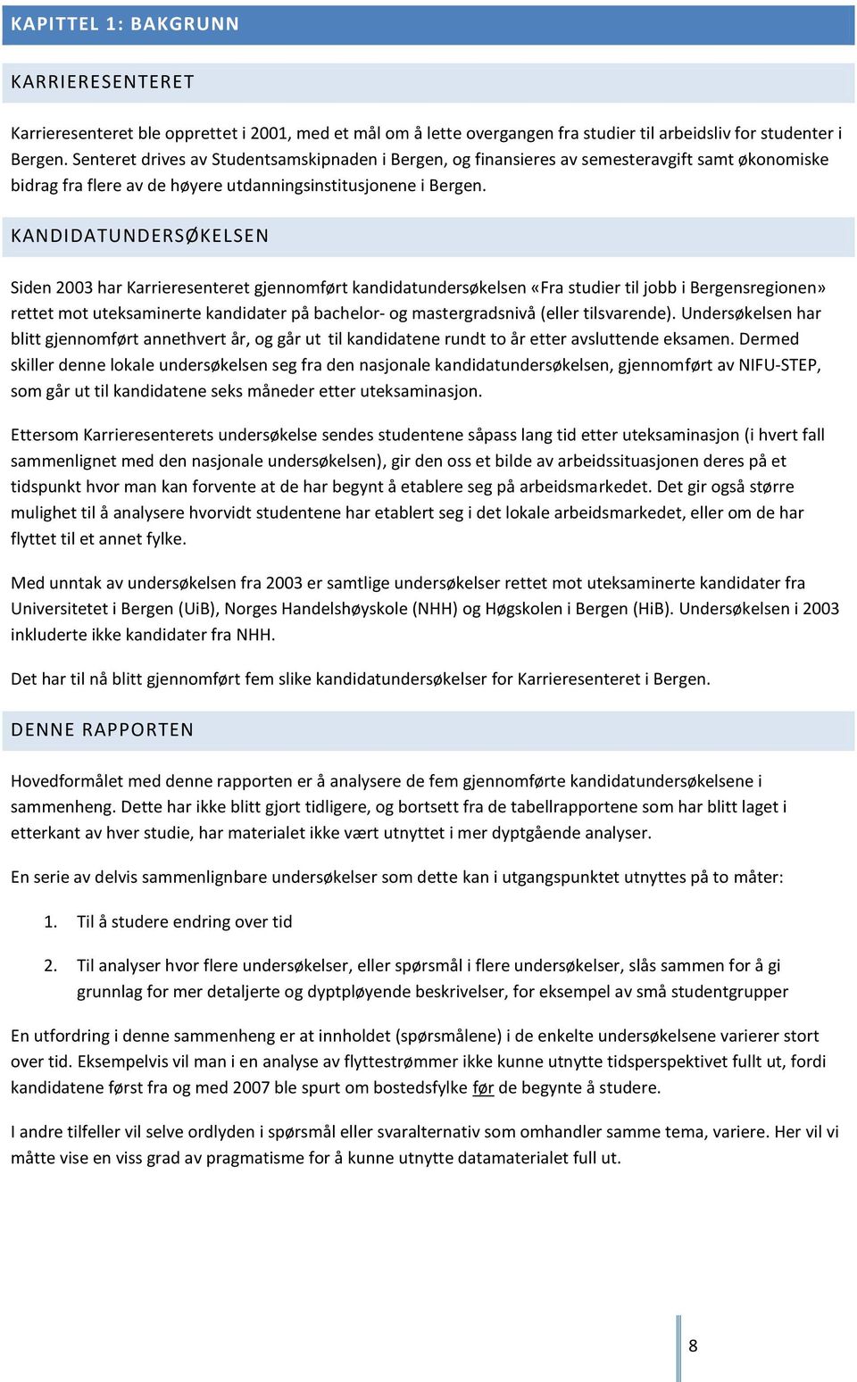 KANDIDATUNDERSØKELSEN Siden 2003 har Karrieresenteret gjennomført kandidatundersøkelsen «Fra studier til jobb i Bergensregionen» rettet mot uteksaminerte kandidater på bachelor- og mastergradsnivå