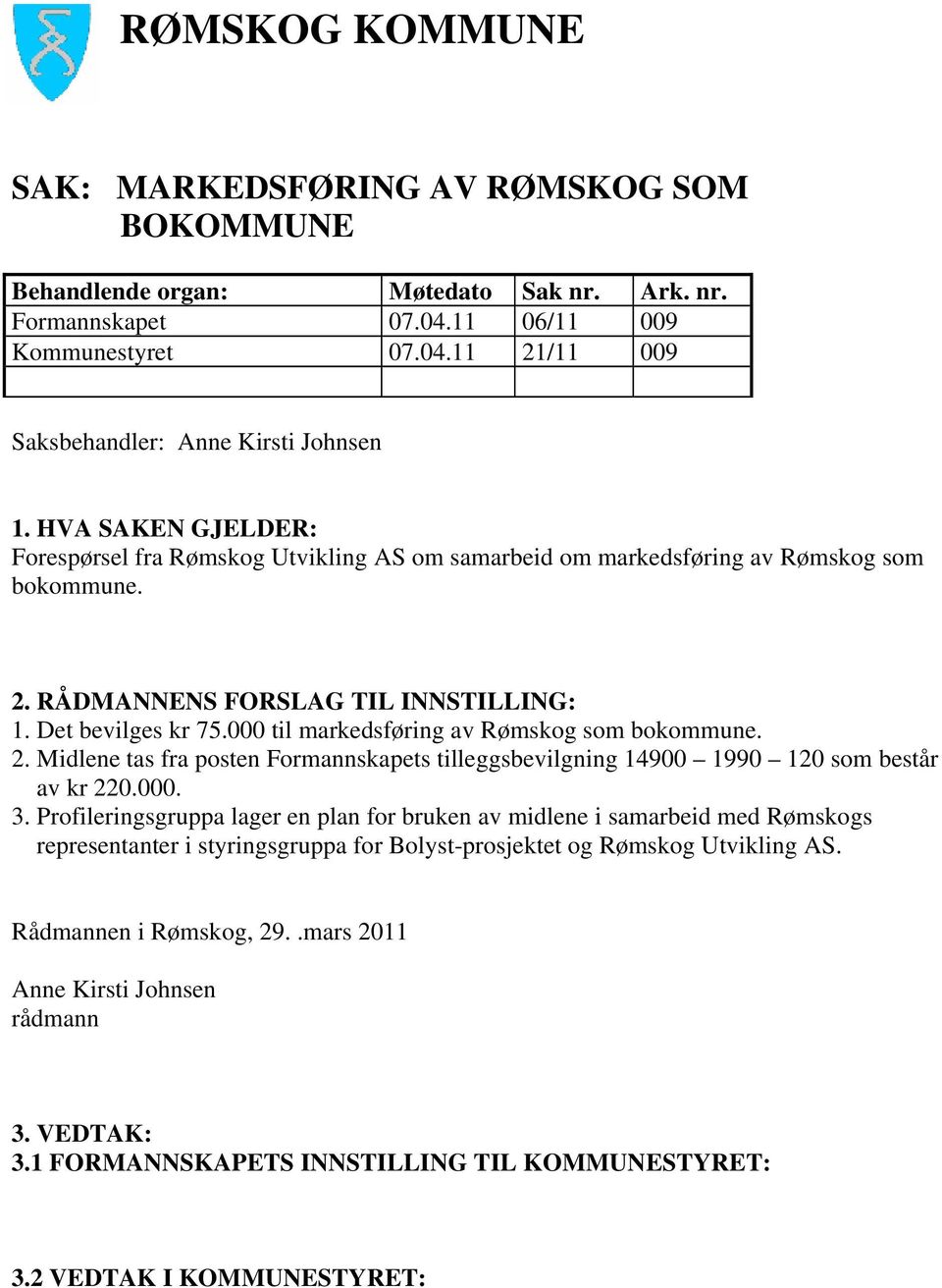 000 til markedsføring av Rømskog som bokommune. 2. Midlene tas fra posten Formannskapets tilleggsbevilgning 14900 1990 120 som består av kr 220.000. 3.