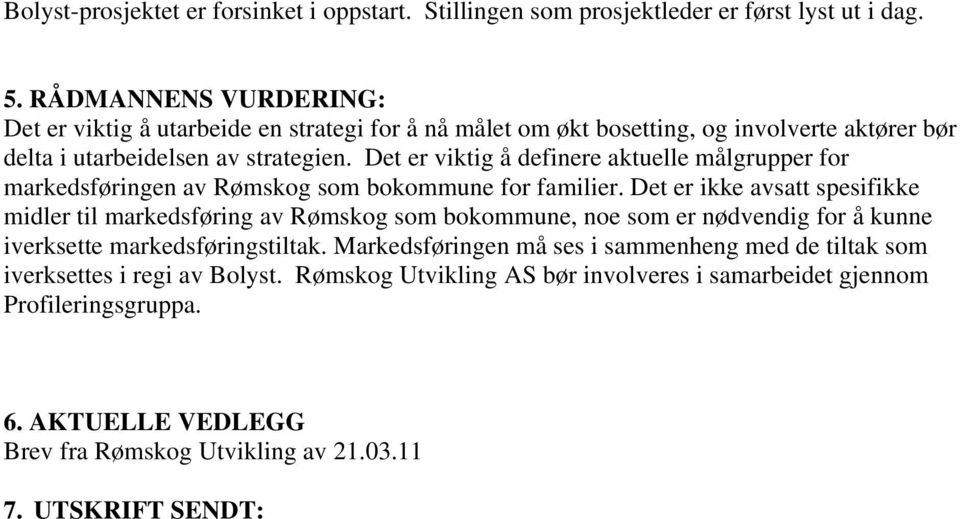 Det er viktig å definere aktuelle målgrupper for markedsføringen av Rømskog som bokommune for familier.