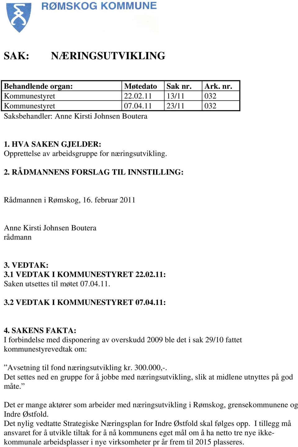 1 VEDTAK I KOMMUNESTYRET 22.02.11: Saken utsettes til møtet 07.04.11. 3.2 VEDTAK I KOMMUNESTYRET 07.04.11: 4.