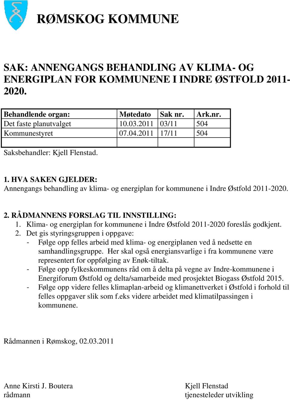 11-2020. 2. RÅDMANNENS FORSLAG TIL INNSTILLING: 1. Klima- og energiplan for kommunene i Indre Østfold 2011-2020 foreslås godkjent. 2. Det gis styringsgruppen i oppgave: Følge opp felles arbeid med klima- og energiplanen ved å nedsette en samhandlingsgruppe.