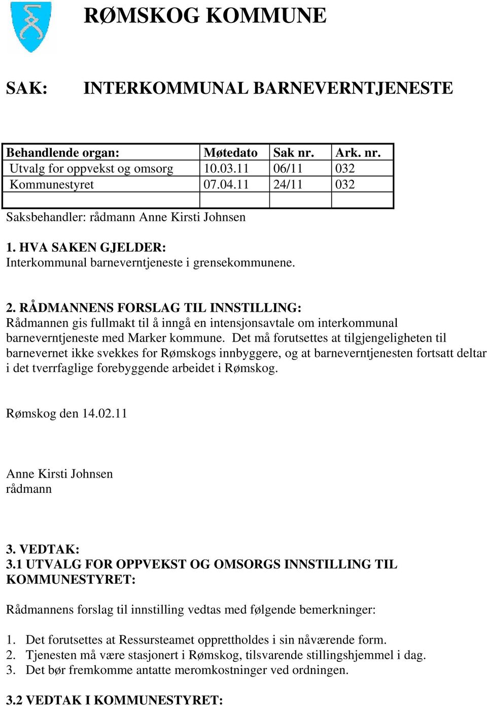 Det må forutsettes at tilgjengeligheten til barnevernet ikke svekkes for Rømskogs innbyggere, og at barneverntjenesten fortsatt deltar i det tverrfaglige forebyggende arbeidet i Rømskog.