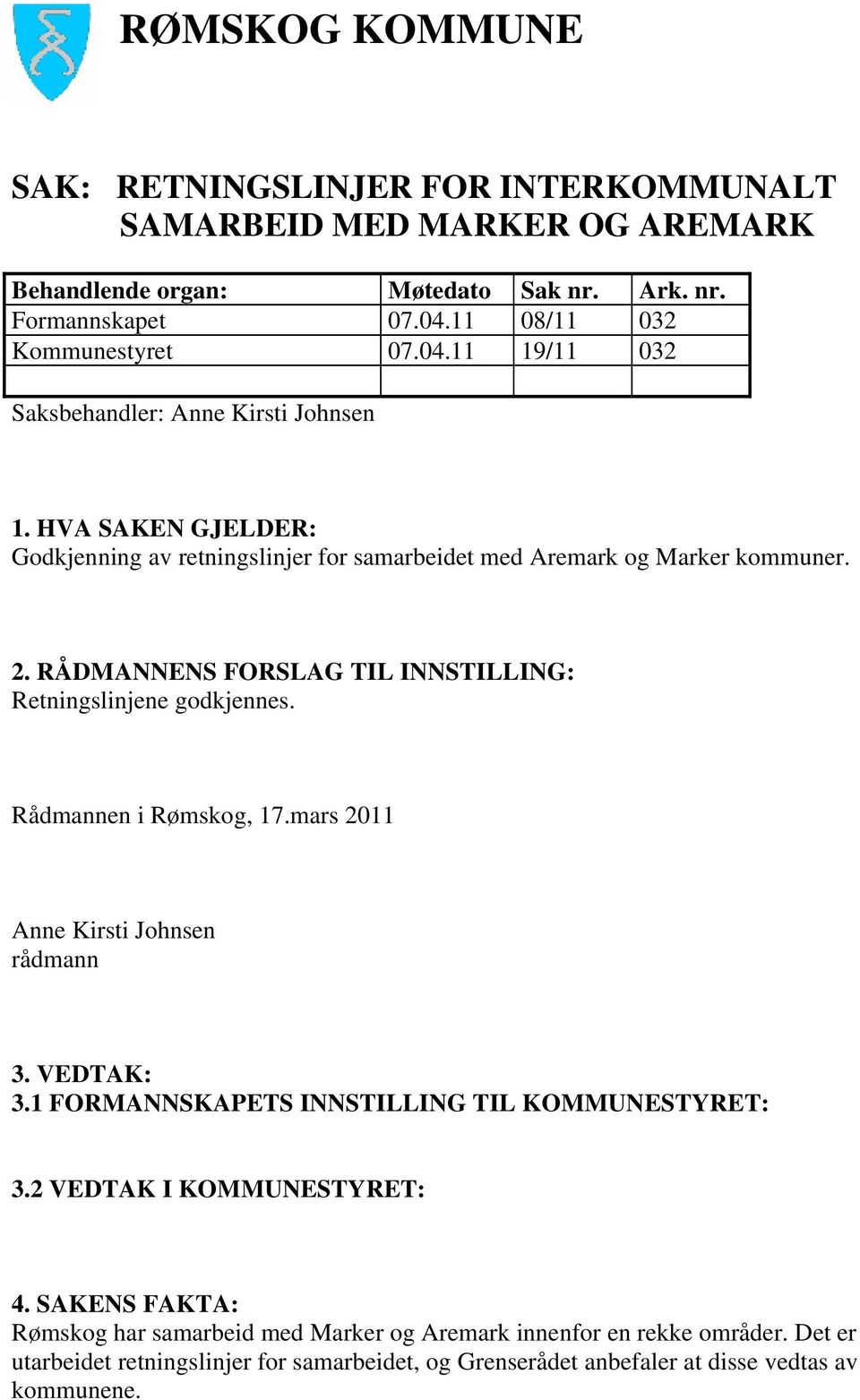 RÅDMANNENS FORSLAG TIL INNSTILLING: Retningslinjene godkjennes. Rådmannen i Rømskog, 17.mars 2011 Anne Kirsti Johnsen rådmann 3. VEDTAK: 3.