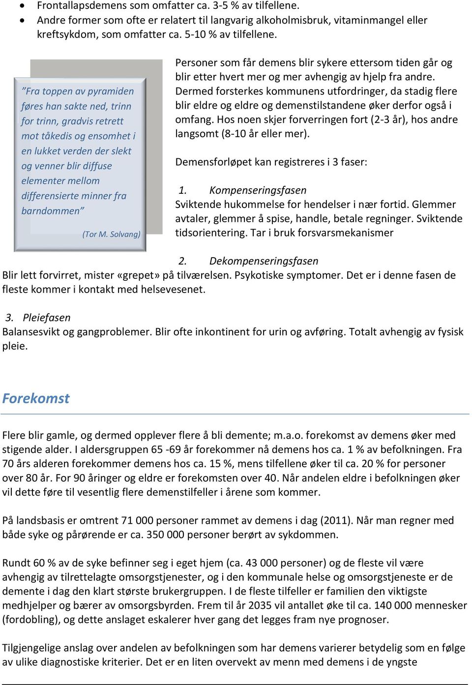 barndommen (Tor M. Solvang) Personer som får demens blir sykere ettersom tiden går og blir etter hvert mer og mer avhengig av hjelp fra andre.