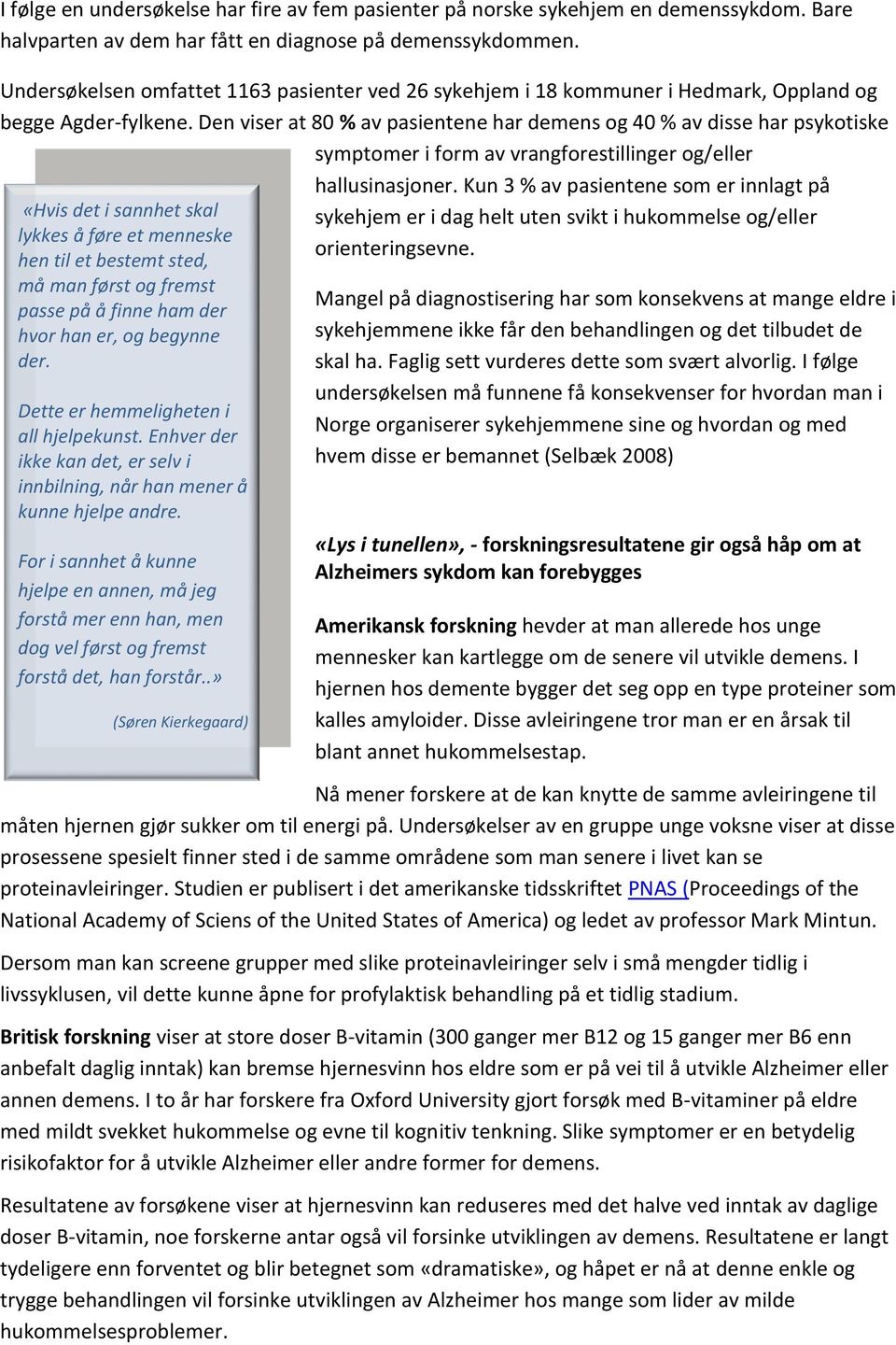 Den viser at 80 % av pasientene har demens og 40 % av disse har psykotiske symptomer i form av vrangforestillinger og/eller «Hvis det i sannhet skal lykkes å føre et menneske hen til et bestemt sted,