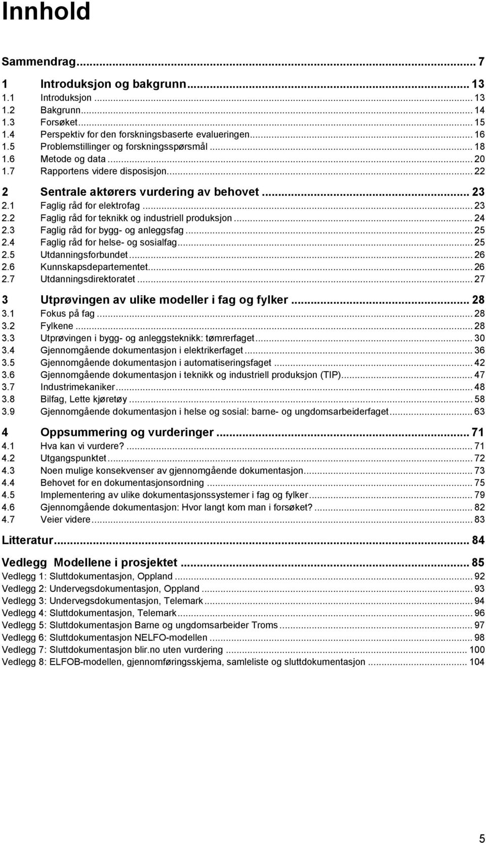 1 Faglig råd for elektrofag... 23 2.2 Faglig råd for teknikk og industriell produksjon... 24 2.3 Faglig råd for bygg- og anleggsfag... 25 2.4 Faglig råd for helse- og sosialfag... 25 2.5 Utdanningsforbundet.