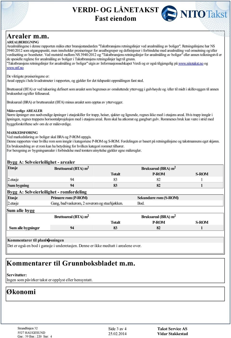 retningslinjer for arealmåling av boliger" eller annen tolkningstvil er de spesielle reglene for arealmåling av boliger i Takstbransjens retningslinjer lagt til grunn "Takstbransjens retningslinjer