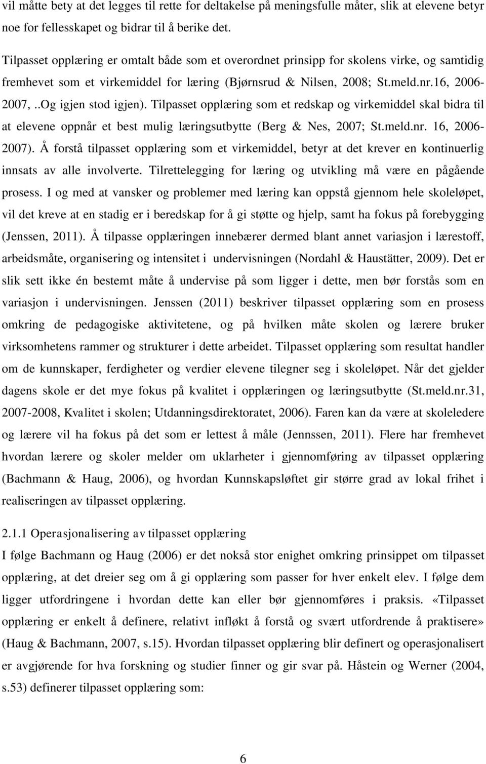 .Og igjen stod igjen). Tilpasset opplæring som et redskap og virkemiddel skal bidra til at elevene oppnår et best mulig læringsutbytte (Berg & Nes, 2007; St.meld.nr. 16, 2006-2007).